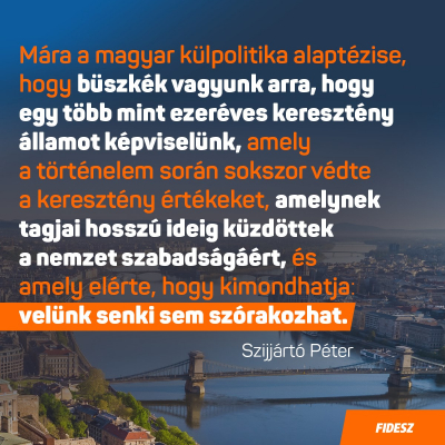 Mára a magyar külpolitika alaptézise, hogy büszkék vagyunk arra, hogy egy több mint …