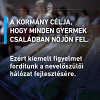 A kormány célja, hogy minden gyermek családban nőjön fel. Ezért kiemelt figyelmet fo…